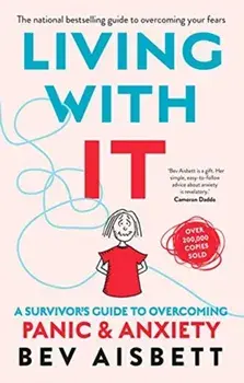 Living With It. A Survivor's Guide to Overcoming Panic and Anxiety, Paperback/Bev Aisbett