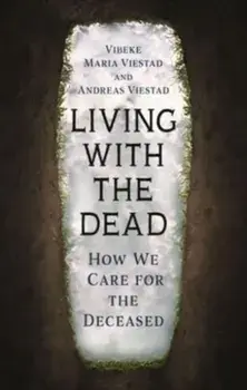 Living with the Dead. How We Care for the Deceased, Hardback/Andreas Viestad