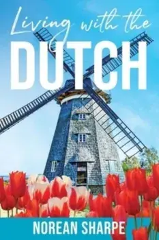 Living With the Dutch: An American Woman Finds Friendship Abroad, Paperback/Norean Sharpe