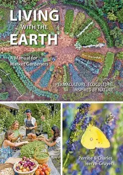 Living with the Earth. A Manual for Market Gardeners. Volume 1: Permaculture, Ecoculture: Inspired by Nature, Paperback/Charles Herve-Gruyer