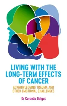 Living with the Long-Term Effects of Cancer. Acknowledging Trauma and Other Emotional Challenges, Paperback/Cordelia Galgut