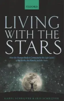Living with the Stars: How the Human Body Is Connected to the Life Cycles of the Earth, the Planets, and the Stars, Paperback/Karel Schrijver