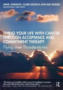 Living Your Life with Cancer through Acceptance and Commitment Therapy. Flying over Thunderstorms, Paperback/Reg Morris