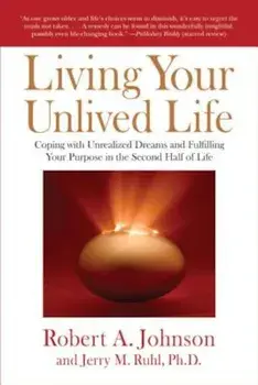 Living Your Unlived Life: Coping with Unrealized Dreams and Fulfilling Your Purpose in the Second Half of Life, Paperback/Robert A. Johnson