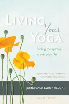 Living Your Yoga: Finding the Spiritual in Everyday Life, Paperback/Judith Hanson Lasater