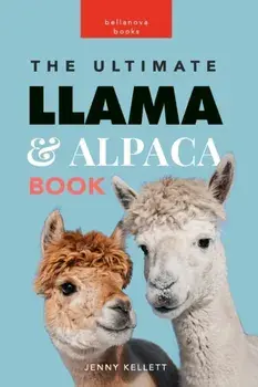 Llamas and Alpacas: The Ultimate Llama and Alpaca Book for Kids: 100+ Amazing Facts, Photos, Quiz and More, Paperback/Jenny Kellett