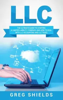 LLC: The Ultimate Guide to Starting a Limited Liability Company, and How to Deal with LLC Accounting and LLC Taxes, Hardcover/Greg Shields