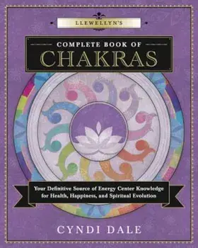 Llewellyn's Complete Book of Chakras: Your Definitive Source of Energy Center Knowledge for Health, Happiness, and Spiritual Evolution, Paperback/Cyndi Dale
