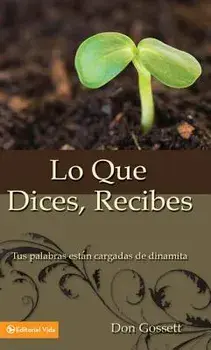 Lo Que Dices, Recibes: Tus Palabras Están Cargadas de Dinamita, Paperback/Don Gossett