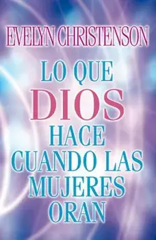 Lo Que Dios Hace Cuando Las Mujeres Oran = What God Does When Women Pray, Paperback/Evelyn Christenson