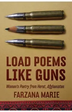 Load Poems Like Guns: Women's Poetry from Herat, Afghanistan - Farzana Marie