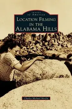 Location Filming in the Alabama Hills, Hardcover/Charles Michael Morfin