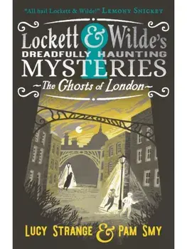 Lockett & Wilde: The Ghosts of London. The young ghost detectives are back! Find the clues to solve the spooky but cosy mystery, for readers aged 9, 10, 11, 12, Paperback/Lucy Strange