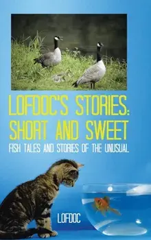 Lofdoc's Stories. Short and Sweet: Fish Tales and Stories of the Unusual, Hardback/Lofdoc