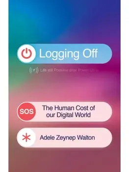 Logging Off. The Human Cost of Our Digital World, Hardback/Adele Zeynep Walton
