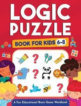 Logic Puzzles for Kids Ages 6-8: A Fun Educational Brain Game Workbook for Kids With Answer Sheet: Brain Teasers, Math, Mazes, Logic Games, And More F/Logic Kap Books