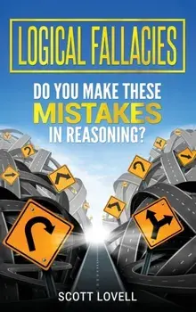 Logical Fallacies: Do You Make These Mistakes in Reasoning?, Hardcover/Scott Lovell