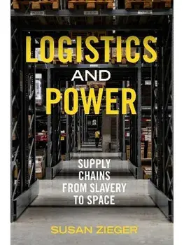 Logistics and Power. Supply Chains from Slavery to Space, Hardback/Susan Zieger