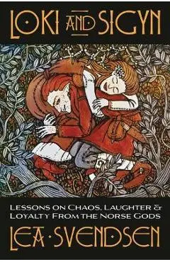 Loki and Sigyn: Lessons on Chaos, Laughter & Loyalty from the Norse Gods - Lea Svendsen
