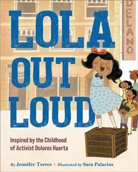 Lola Out Loud: Inspired by the Childhood of Activist Dolores Huerta, Hardcover/Jennifer Torres