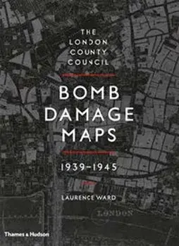 London County Council Bomb Damage Maps 1939-1945, Hardback/Laurence Ward