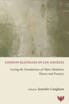 London Kleinians in Los Angeles. Laying the Foundations of Object Relations Theory and Practice, Paperback/Jennifer Langham