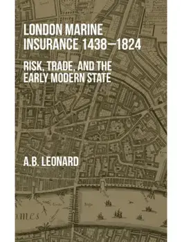 London Marine Insurance 1438-1824. Risk, Trade, and the Early Modern State, Hardback/Adrian Leonard