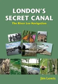London's Secret Canal. The River Lee Navigation, Paperback/Jim Lewis