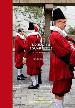 London's Square Mile: A Secret City, Hardcover/Polly Braden