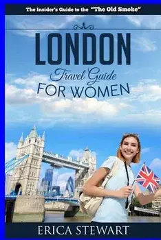 London: The Complete Insiders Guide for Women Traveling to London.: Travel England UK Europe Guidebook (Europe England UK Gen, Paperback/Erica Stewart