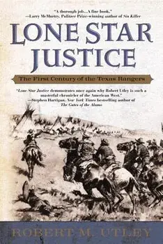 Lone Star Justice: The First Century of the Texas Rangers, Paperback/Robert M. Utley