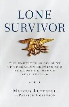 Lone Survivor: The Eyewitness Account of Operation Redwing and the Lost Heroes of Seal Team 10 - Marcus Luttrell