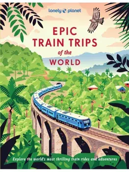 Lonely Planet Epic Train Trips of the World, Hardback/Lonely Planet
