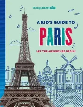 Lonely Planet Kids A Kid's Guide to Paris. Let the Adventure Begin!, Paperback/Lonely Planet