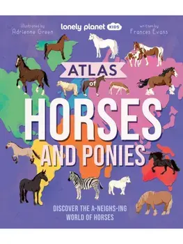 Lonely Planet Kids Atlas of Horses and Ponies. Discover the A-Neigh-zing World of Horses, Hardback/Frances Evans