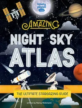Lonely Planet Kids the Amazing Night Sky Atlas 1, Hardcover/Lonely Planet Kids