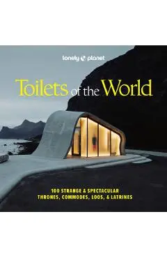 Lonely Planet Toilets of the World: 100 Strange and Spectacular Thrones, Commodes, Loos, and Latrines - Lonely Planet