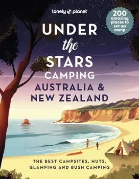 Lonely Planet Under the Stars Camping Australia and New Zealand, Hardback/Lonely Planet