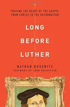 Long Before Luther: Tracing the Heart of the Gospel from Christ to the Reformation, Paperback/Nathan Busenitz