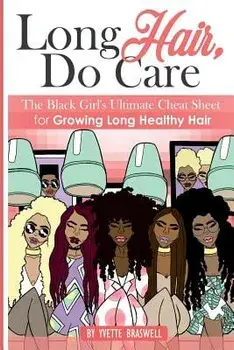 Long Hair Do Care: The Black Girl's Ultimate Cheat Sheet for Growing Long Healthy Hair/Yvette Braswell