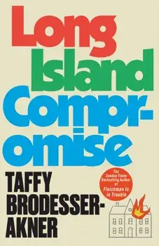 Long Island Compromise. A sensational new novel by the international bestselling author of Fleishman Is in Trouble, Paperback/Taffy Brodesser-Akner