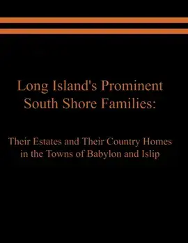 Long Island's Prominent South Shore Families: Their Estates and Their Country Homes in the Towns of Babylon and Islip/Raymond E. Spinzia
