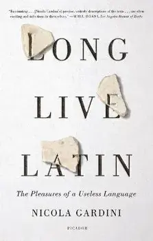 Long Live Latin: The Pleasures of a Useless Language, Paperback/Nicola Gardini