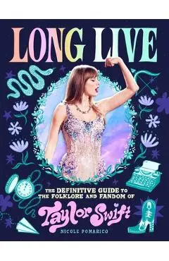 Long Live: The Definitive Guide to the Folklore and Fandom of Taylor Swift - Nicole Pomarico