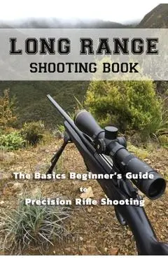 Long Range Shooting Book: The Basics Beginner's Guide to Precision Rifle Shooting - Melissa Hammock