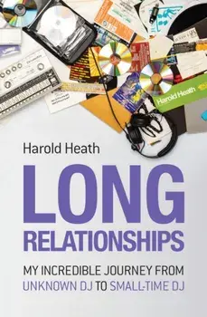 Long Relationships. My Incredible Journey from Unknown DJ to Small-Time DJ, Paperback/Harold Heath