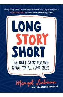 Long Story Short: The Only Storytelling Guide You'll Ever Need - Margot Leitman