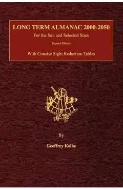 Long Term Almanac 2000-2050: For the Sun and Selected Stars With Concise Sight Reduction Tables, 2nd Edition (Hardcover) - Geoffrey Kolbe
