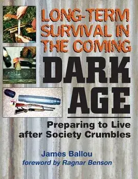 Long-Term Survival in the Coming Dark Age: Preparing to Live After Society Crumbles, Paperback/Ragnar Benson