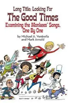 Long Title: Looking for the Good Times; Examining the Monkees' Songs, One by One (Hardback), Hardcover/Michael Ventrella